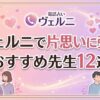 ヴェルニで片思いに強い先生12選｜相手の気持ち・告白タイミングを占う